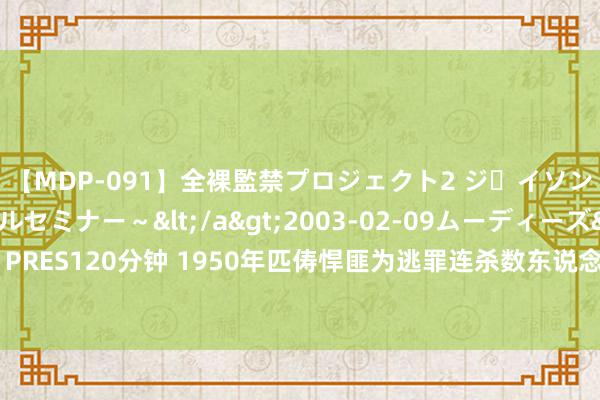 【MDP-091】全裸監禁プロジェクト2 ジｪイソン学園～アブノーマルセミナー～</a>2003-02-09ムーディーズ&$MOODYZ PRES120分钟 1950年匹俦悍匪为逃罪连杀数东说念主，躲藏庙宇说念不雅，易容方式匪夷所想