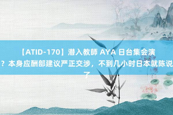 【ATID-170】潜入教師 AYA 日台集会演习？本身应酬部建议严正交涉，不到几小时日本就陈说了